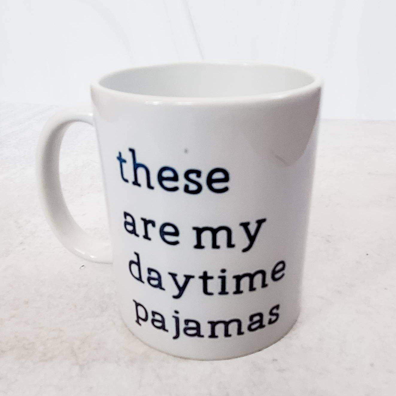 THESE ARE MY DAYTIME PAJAMAS COFFEE MUG