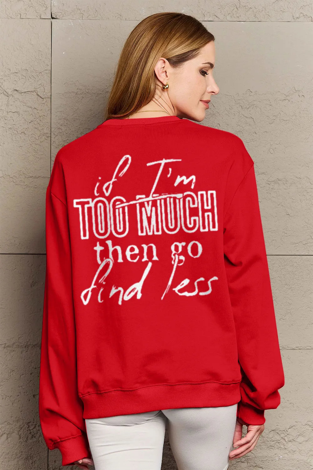 SIMPLY LOVE FULL SIZE IF I'M TOO MUCH THEN GO FIND LESS ROUND NECK SWEATSHIRT