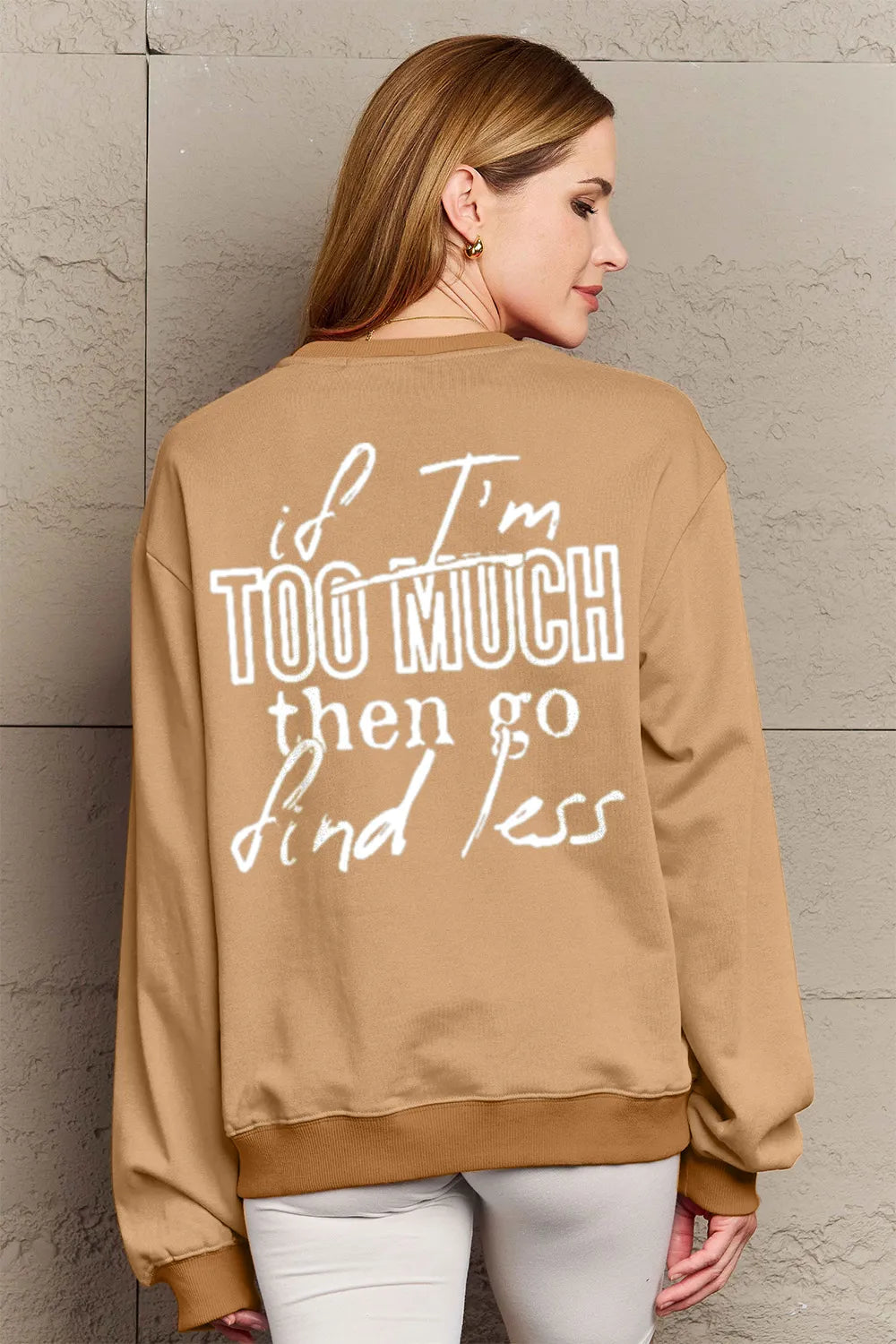 SIMPLY LOVE FULL SIZE IF I'M TOO MUCH THEN GO FIND LESS ROUND NECK SWEATSHIRT
