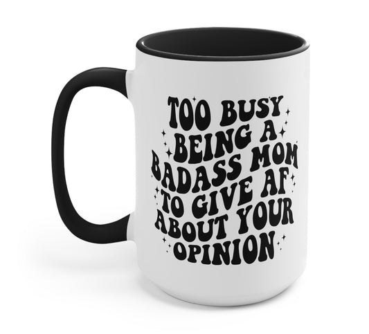 TOO BUSY BEING A BADASS MOM TO GIVE AF ABOUT YOUR OPINION MUG